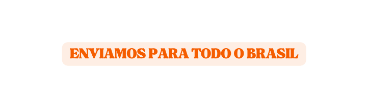 ENVIAMOS PARA TODO O BRASIL